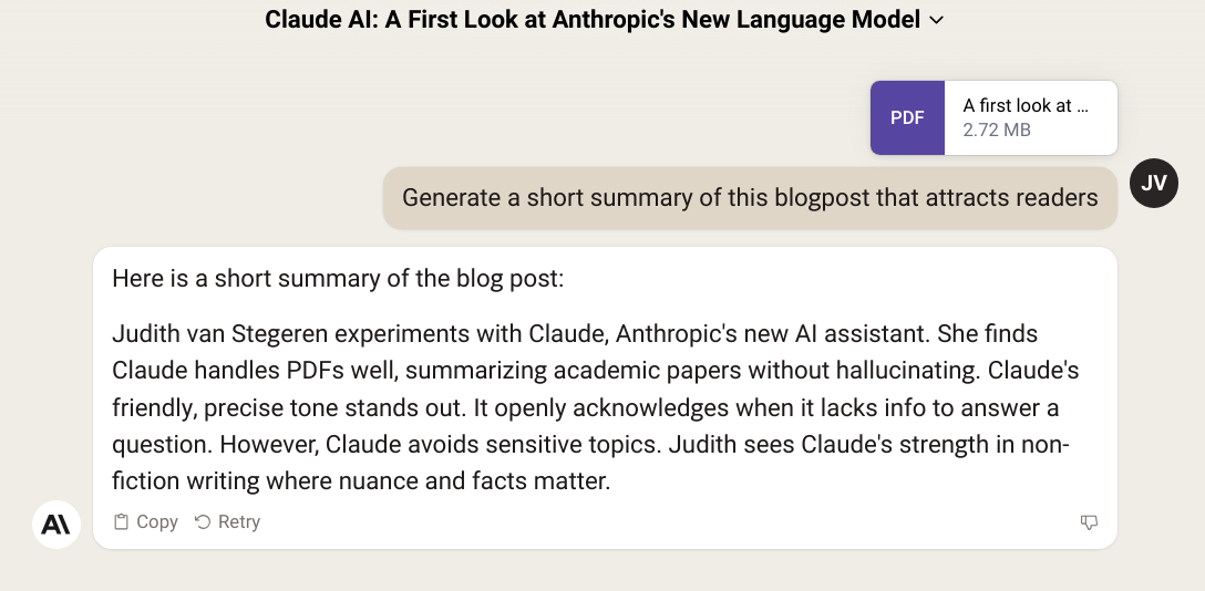 Claude's summary of this article: Judith van Stegeren experiments with Claude, Anthropic's new AI assistant. She finds Claude handles PDFs well, summarizing academic papers without hallucinating. Claude's friendly, precise tone stands out. It openly acknowledges when it lacks info to answer a question. However, Claude avoids sensitive topics. Judith sees Claude's strength in non-fiction writing where nuance and facts matter.